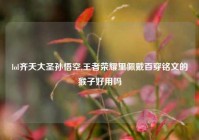 lol齐天大圣孙悟空,王者荣耀里佩戴百穿铭文的猴子好用吗