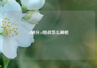 cf刷分,cf挑战怎么刷枪