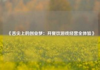 《舌尖上的创业梦：开餐饮游戏经营全体验》