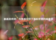  暴雨游戏吻：当情感交织于虚拟世界的雨幕中