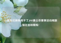 dnf装扮兑换券用不了,DNF勇士币赛事活动阉割强化器和精炼?