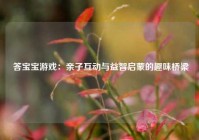  答宝宝游戏：亲子互动与益智启蒙的趣味桥梁