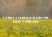 幻影道具卡,CF手游幻影挑战卡掉落道具一览幻影挑战卡会掉落哪些物品?