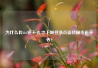 为什么我dnf进不去,地下城登录页面转圈圈进不去?
