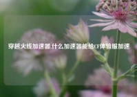 穿越火线加速器,什么加速器能给CF体验服加速