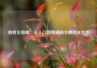 游戏王指南：从入门到精通的卡牌对决艺术