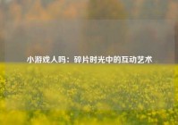 小游戏人吗：碎片时光中的互动艺术