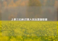 上单三幻神,打算入坑玩英雄联盟