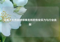 深圳十大杰出律师事务所的专业实力与行业贡献