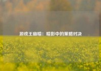 游戏王幽暗：暗影中的策略对决
