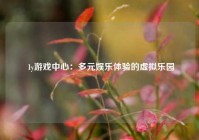  1y游戏中心：多元娱乐体验的虚拟乐园