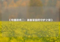 《母猫游戏二：温馨家园的守护之旅》