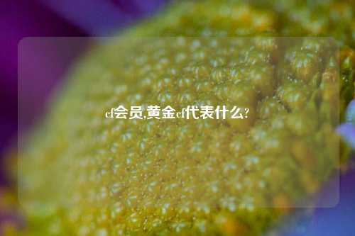 cf会员,黄金cf代表什么?
