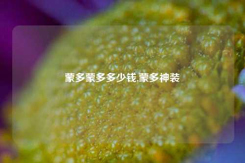 蒙多蒙多多少钱,蒙多神装