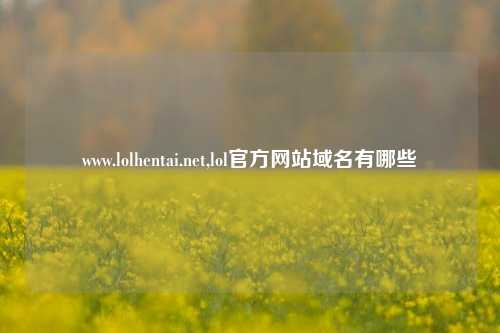 www.lolhentai.net,lol官方网站域名有哪些