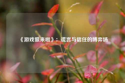  《游戏狼来啦》：谎言与信任的博弈场