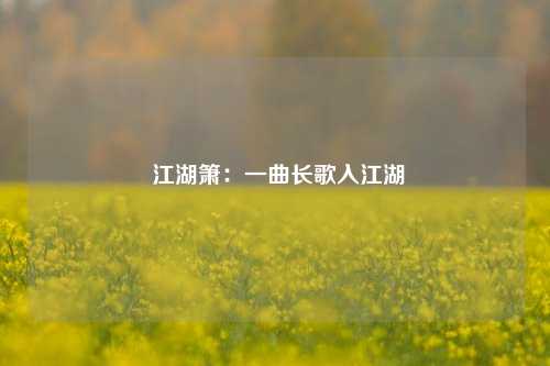  江湖箫：一曲长歌入江湖