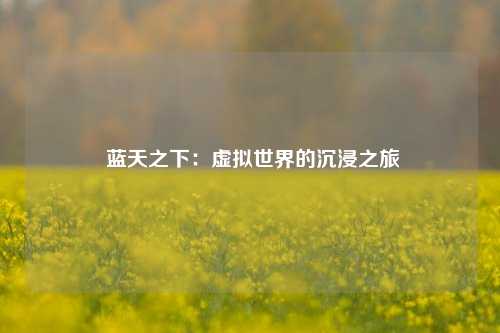  蓝天之下：虚拟世界的沉浸之旅